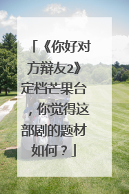 《你好对方辩友2》定档芒果台,你觉得这部剧的题材如何?