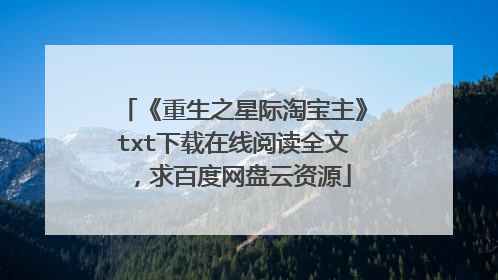 《重生之星际淘宝主》txt下载在线阅读全文,求百度网盘云资源