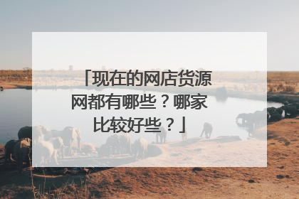 现在的网店货源网都有哪些？哪家比较好些？