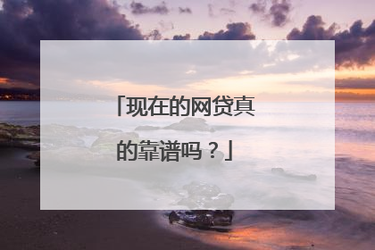 现在的网贷真的靠谱吗?