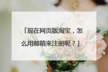 现在网页版淘宝,怎么用邮箱来注册呢?
