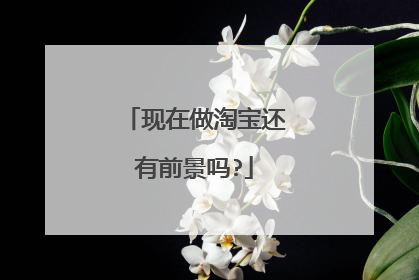 现在做淘宝还有前景吗?