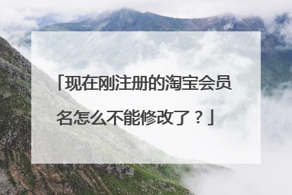 现在刚注册的淘宝会员名怎么不能修改了?