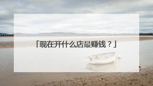 现在开什么店最赚钱?