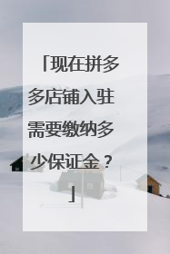 现在拼多多店铺入驻需要缴纳多少保证金?