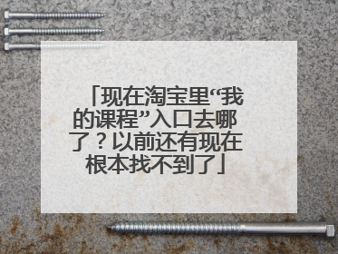 现在淘宝里“我的课程”入口去哪了?以前还有现在根本找不到了