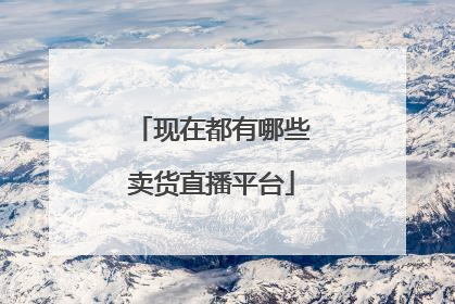 现在都有哪些卖货直播平台