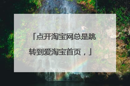 点开淘宝网总是跳转到爱淘宝首页，