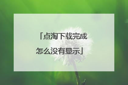 点淘下载完成怎么没有显示