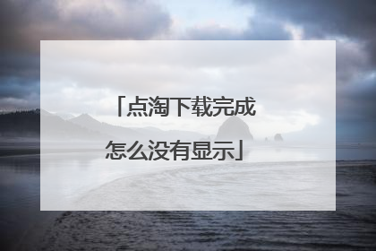 点淘下载完成怎么没有显示