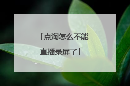 点淘怎么不能直播录屏了