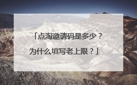 点淘邀请码是多少?为什么填写老上限?