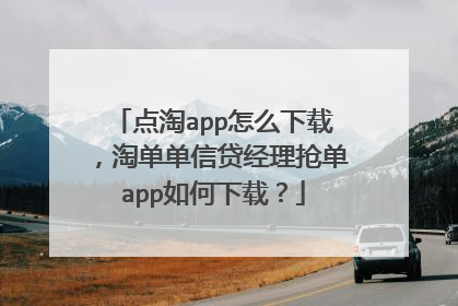 点淘app怎么下载,淘单单信贷经理抢单app如何下载?