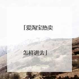 爱淘宝热卖怎样进去