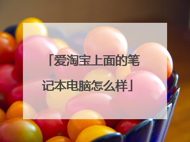 爱淘宝上面的笔记本电脑怎么样