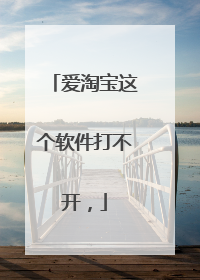 爱淘宝这个软件打不开,