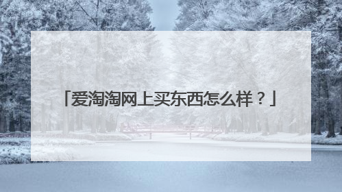 爱淘淘网上买东西怎么样?