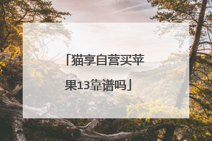猫享自营买苹果13靠谱吗