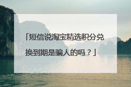 短信说淘宝精选积分兑换到期是骗人的吗?