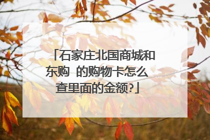 石家庄北国商城和东购 的购物卡怎么查里面的金额?