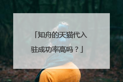 知舟的天猫代入驻成功率高吗?