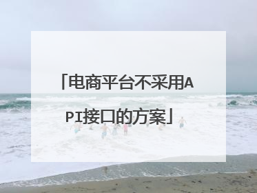 电商平台不采用API接口的方案