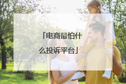 电商最怕什么投诉平台