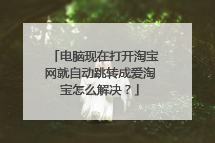 电脑现在打开淘宝网就自动跳转成爱淘宝怎么解决?