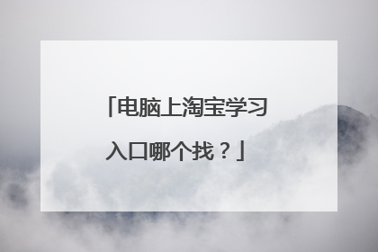 电脑上淘宝学习入口哪个找？