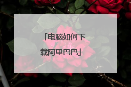 电脑如何下载阿里巴巴