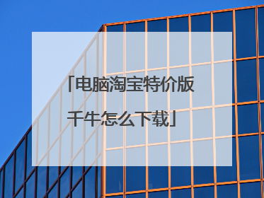 电脑淘宝特价版千牛怎么下载
