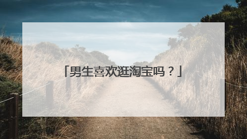 男生喜欢逛淘宝吗?