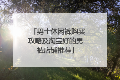男士休闲裤购买攻略及淘宝好的男裤店铺推荐