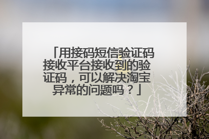 用接码短信验证码接收平台接收到的验证码,可以解决淘宝异常的问题吗?