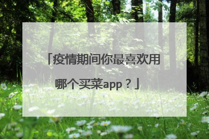疫情期间你最喜欢用哪个买菜app?