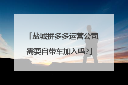 盐城拼多多运营公司需要自带车加入吗?