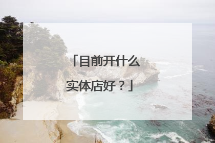 目前开什么实体店好?