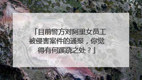 目前警方对阿里女员工被侵害案件的通报,你觉得有何蹊跷之处?