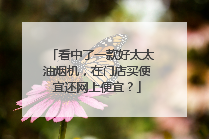看中了一款好太太油烟机,在门店买便宜还网上便宜?