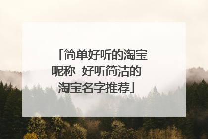 简单好听的淘宝昵称 好听简洁的淘宝名字推荐