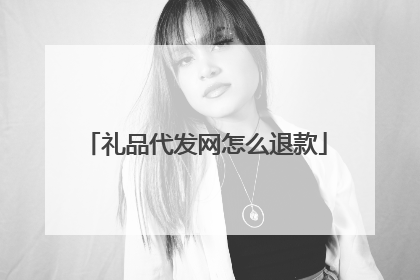 礼品代发网怎么退款