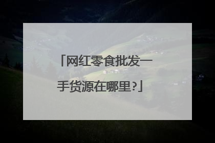 网红零食批发一手货源在哪里?