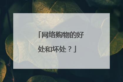 网络购物的好处和坏处?