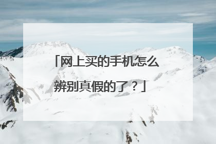 网上买的手机怎么辨别真假的了?