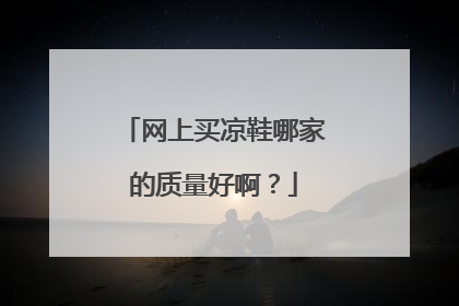 网上买凉鞋哪家的质量好啊?