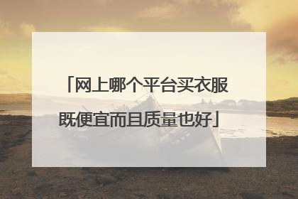网上哪个平台买衣服既便宜而且质量也好