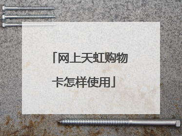 网上天虹购物卡怎样使用
