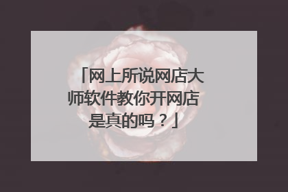 网上所说网店大师软件教你开网店是真的吗?