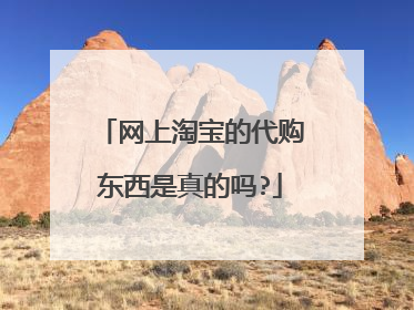 网上淘宝的代购东西是真的吗?