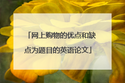 网上购物的优点和缺点为题目的英语论文